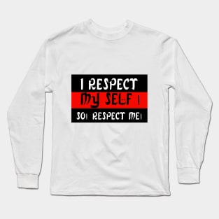 I Respect My Self ! So! Respect Me ! Long Sleeve T-Shirt